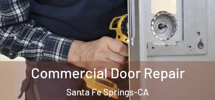 Commercial Door Repair Santa Fe Springs-CA