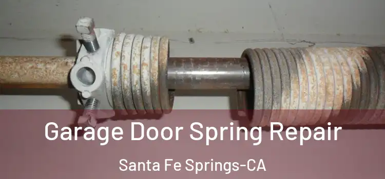 Garage Door Spring Repair Santa Fe Springs-CA